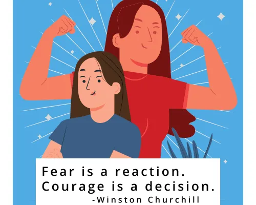 Fear is a Reaction. Courage is a Decision